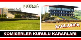 9 Aralık Pazartesi  günü Komiserler Kurulu Kararları  Şanlıurfa-Bursa