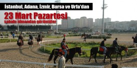 23 Mart Pazartesi sabahı İstanbul, İzmir, Adana ,Şanlıurfa, ve Bursa Hipodromlarından idman görüntüleri