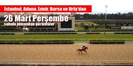 26 Mart Perşembe sabahı İstanbul, İzmir, Adana, Bursa ve Şanlıurfa Hipodromlarından idman görüntüleri