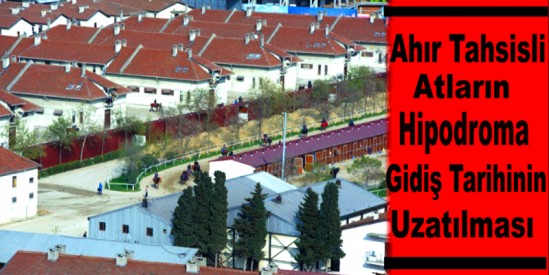 Ahır tahsisli atların hipodroma gidiş tarihinin uzatılması!