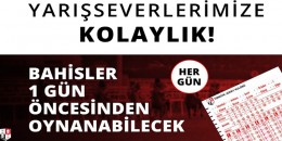 Yarışseverlerimize Kolaylık, Bahisler 1 Gün Öncesinden Oynanabilecek