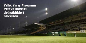 Yıllık Yarış Programı Pist ve mesafe değişiklikleri hakkında önemli duyuru