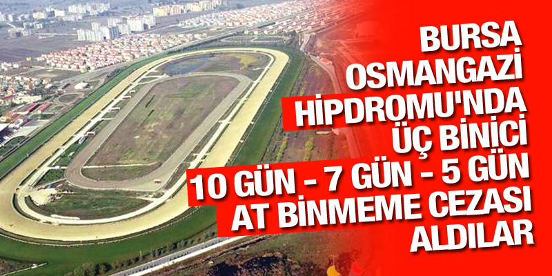 Bursa Osmangazi Hipdromu'nda üç binici 10 gün - 7 gün - 5 gün at binmeme cezası aldılar