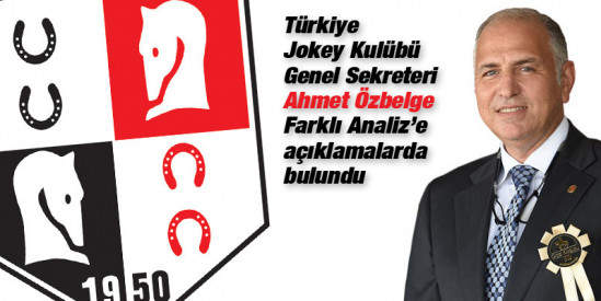 Türkiye Jokey Kulübü Genel Sekreteri Ahmet Özbelge Farklı Analiz’e açıklamalarda bulundu